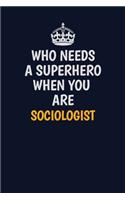 Who Needs A Superhero When You Are Sociologist: Career journal, notebook and writing journal for encouraging men, women and kids. A framework for building your career.