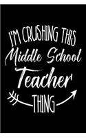 I'm Crushing This Middle School Teacher Thing: Funny Back To School Novelty Gift Notebook For Middle School Teachers
