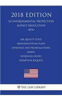 Air Quality State Implementation Plans - Approvals and Promulgations - Maine - Nitrogen Oxides Exemption Request (US Environmental Protection Agency Regulation) (EPA) (2018 Edition)