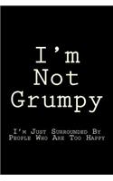 I'm Not Grumpy I'm Just Surrounded By People Who Are Too Happy: Blank Lined Journal