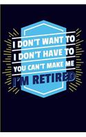 I Don't Want to I Don't Have to You Can't Make Me I'm Retired