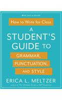 How to Write for Class: A Student's Guide to Grammar, Punctuation, and Style