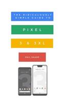 Ridiculously Simple Guide to Pixel 3 and 3 XL: A Practical Guide to Getting Started with the Next Generation of Pixel and Android Pie OS (Version 9)