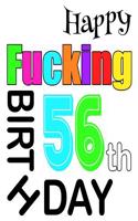 Happy Fucking 56th Birthday: Sweet and Sassy Happy Birthday Book to Use as a Journal or Notebook. Better Than a Birthday Card!
