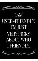 I Am User-Friendly. I'm Just Very Pick about Who I Friendly.