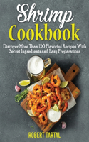 Shrimp Cookbook: Discover More Than 150 Flavorful Recipes With Secret Ingredients and Easy Preparations