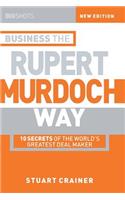 Business the Rupert Murdoch Way 2e - 10 Secrets of  the Worlds Greatest Dealmaker