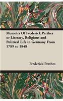 Memoirs of Frederick Perthes or Literary, Religious and Political Life in Germany from 1789 to 1848