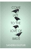 Come Late to the Love of Birds