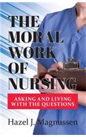 The Moral Work of Nursing: Asking and Living with the Questions