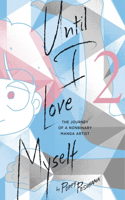 Until I Love Myself, Vol. 2: Volume 2 The Journey of a Nonbinary Manga Artist(Until I Love Myself)