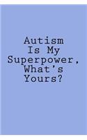 Autism Is My Superpower, What's Yours?