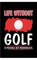 Life Without Golf Is Possible But Meaningless.: Sports Journal, Blank Lined Journal Notebook