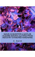 Image Acquisition in Matlab. Acquire Images and Video from Industry Standard Hardware