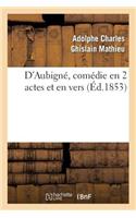 D'Aubigné, Comédie En 2 Actes Et En Vers