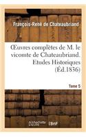 Oeuvres Complètes de M. Le Vicomte de Chateaubriand. T. 5, Etudes Historiques T2: (Litterature)