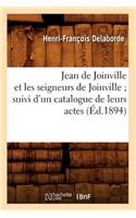 Jean de Joinville Et Les Seigneurs de Joinville Suivi d'Un Catalogue de Leurs Actes (Éd.1894)