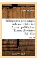 Bibliographie Des Ouvrages Arabes Ou Relatifs Aux Arabes: Publiés Dans l'Europe Chrétienne Tome 10