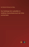 Verdrängen der Laubwälder im nördlichen Deutschlande durch die Fichte und die Kiefer