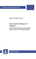 From Clash to Dialogue of Religions: A Socio-ethical Analysis of the Christian-Islamic Tension in a Pluralistic Nigeria(745 Europaische Hochschulschriften/European University Studies/Publications Universitaires Europeennes Reihe 23: Theologie/Series 23: Theology/Serie)
