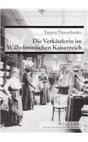 Die Verkaeuferin Im Wilhelminischen Kaiserreich: Etablierung Und Aufwertungsversuche Eines Frauenberufes Um 1900(German)