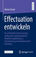 Effectuation entwickeln: Ein auf Reinforcement Learning aufbauender agentenbasierter Modellierungsbeitrag zur Formalisierung unternehmerischen Verhaltens