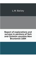 Report of Explorations and Surveys in Portions of York and Carleton Counties New Brunswick 1884