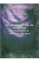 Les Principes de la Vie Religieuse Ou, l'Explication Du Catéchisme Des Voeux