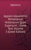 Appiani Alexandrini Romanarum Historiarum Quae Supersunt .: Greek Text, Volume 3 (Greek Edition)