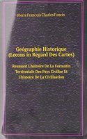 Geographie Historique (Lecons in Regard Des Cartes)