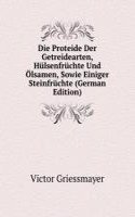 Die Proteide Der Getreidearten, Hulsenfruchte Und Olsamen, Sowie Einiger Steinfruchte (German Edition)