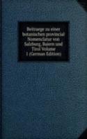 Beitraege zu einer botanischen provincial Nomenclatur von Salzburg, Baiern und Tirol Volume 1 (German Edition)