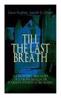 TILL THE LAST BREATH - The Incredible True Story of Louis Hughes & Jacob D. Green's Attempts to Break Free