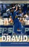 A Biography of Rahul Dravid: The Nice Guy Who Finished First