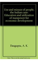 Use and Misuse of People - The Indian CaseEducation & Utilization of Manpower for Economic Development