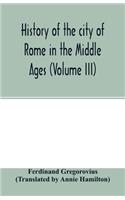 History of the city of Rome in the Middle Ages (Volume III)