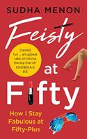 Feisty at Fifty: How I Stay Fabulous at Fifty-Plus