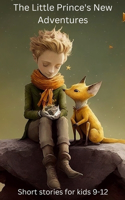 Little Prince's New Adventures: Whimsical Tales for Curious Kids