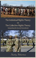 Individual Rights Theory vs The Collective Rights Theory: Interpreting the Second Amendment