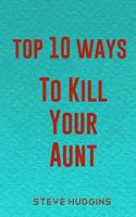 Top 10 Ways To Kill Your Aunt