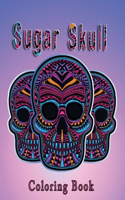 Sugar Skull Coloring Book: More Than 50 Stress Relieving Skull Designs for Adults Relaxation / A Day of the Dead Sugar Skull Coloring Book for Adults & Teens (Inspirational & 