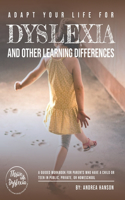 Adapt Your Life for Dyslexia and Other Learning Differences: A guided workbook for parents who have children or teens in public school, private school, or homeschool