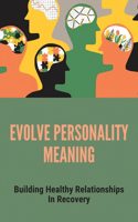 Evolve Personality Meaning: Building Healthy Relationships In Recovery: Importance Of Self Awareness