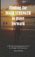 Finding the Inner Strength to move Forward: A moving and inspirational story of my struggle with Depression.