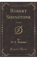 Robert Shenstone: A Novel (Classic Reprint)