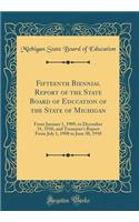 Fifteenth Biennial Report of the State Board of Education of the State of Michigan: From January 1, 1909, to December 31, 1910, and Treasurer's Report from July 1, 1908 to June 30, 1910 (Classic Reprint)