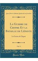 La Guerre de Chypre Et la Bataille de Lépante, Vol. 1: La Guerre de Chypre (Classic Reprint)