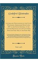 Letters and Negotiations of the Count D'estrades, Ambassador From Lewis XIV to the States-General of the United-Provinces of Low-Countries, From the Year 1663 to the Year 1669, Vol. 1 of 3: Consisting Chiefly of Original Letters and Instructions Fr