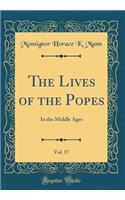 The Lives of the Popes, Vol. 17: In the Middle Ages (Classic Reprint)