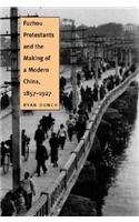 Fuzhou Protestants and the Making of a Modern China, 1857-1927